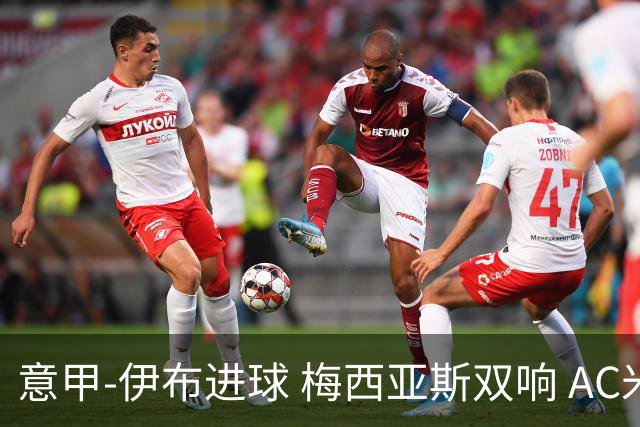 意甲-伊布进球 梅西亚斯双响 AC米兰3-0终结连败